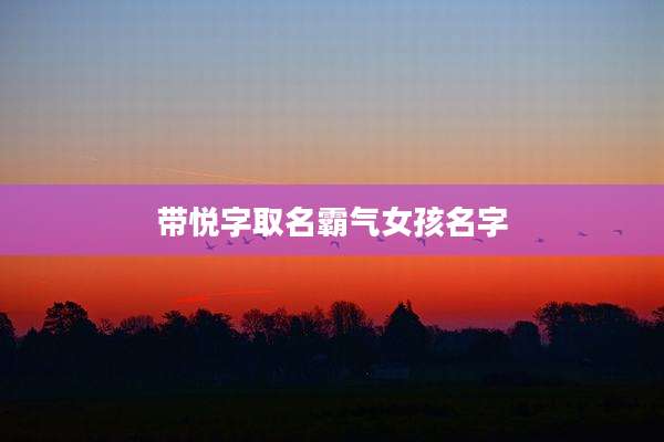带悦字取名霸气女孩名字