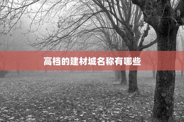 高档的建材城名称有哪些