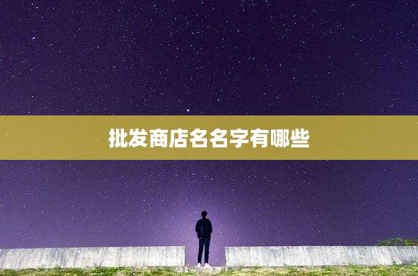 批发商店名名字有哪些