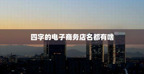 四字的电子商务店名都有啥