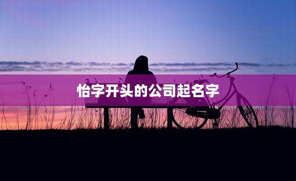 怡字开头的公司起名字