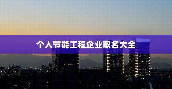 个人节能工程企业取名大全