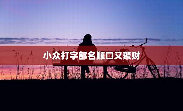 小众打字部名顺口又聚财
