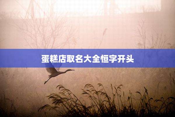 蛋糕店取名大全恒字开头