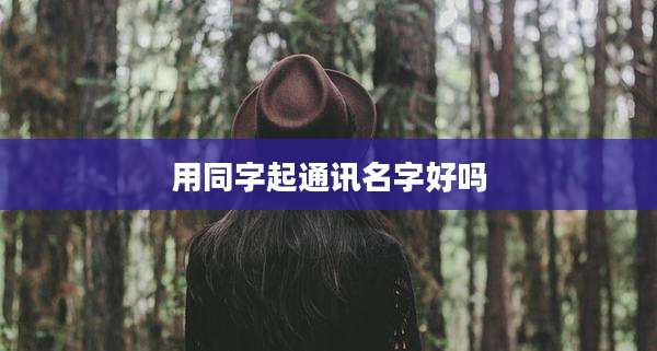用同字起通讯名字好吗