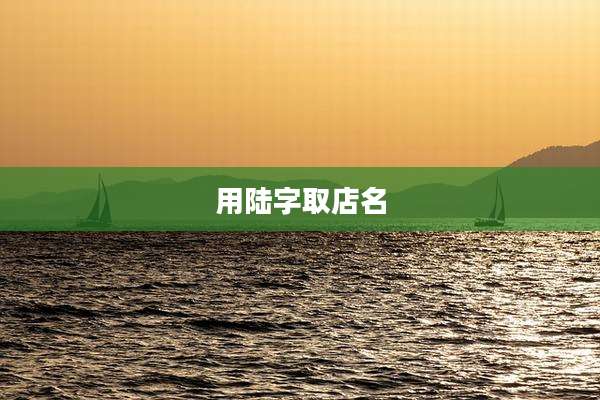 用陆字取店名