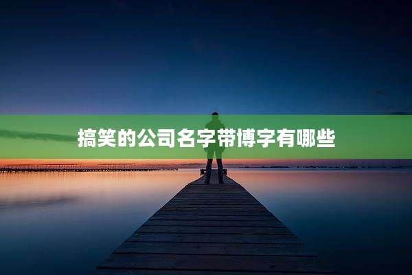 搞笑的公司名字带博字有哪些