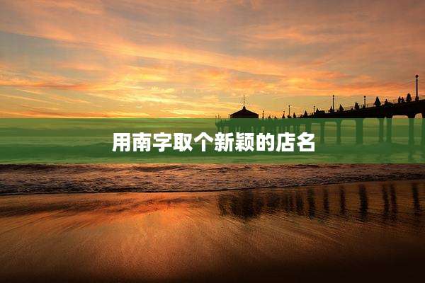 用南字取个新颖的店名