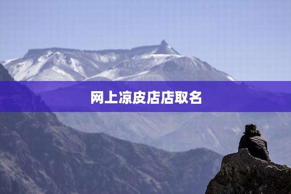 网上凉皮店店取名
