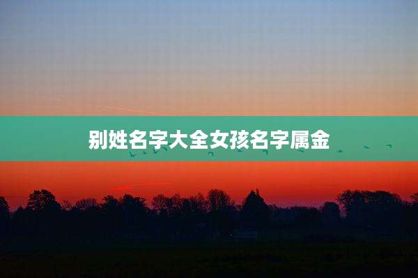 别姓名字大全女孩名字属金