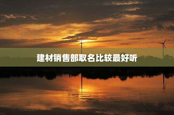 建材销售部取名比较最好听