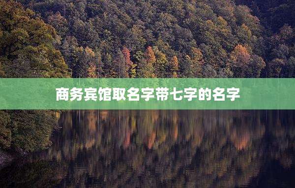 商务宾馆取名字带七字的名字