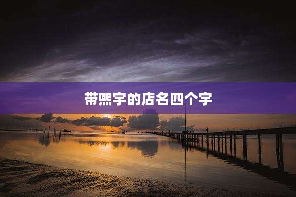 带熙字的店名四个字