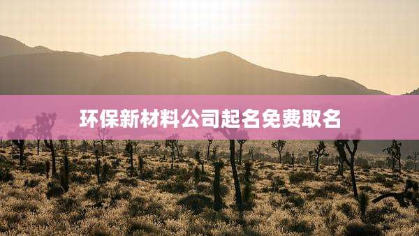 环保新材料公司起名免费取名