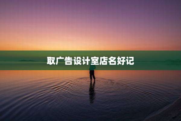 取广告设计室店名好记