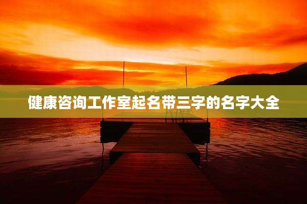 健康咨询工作室起名带三字的名字大全