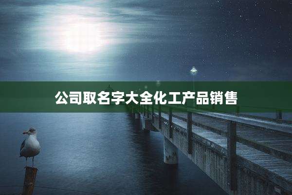 公司取名字大全化工产品销售