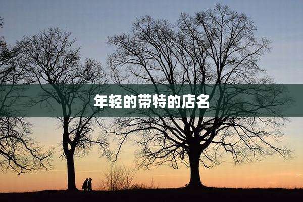 年轻的带特的店名