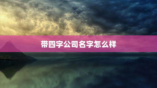 带四字公司名字怎么样
