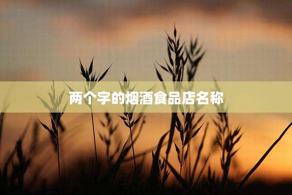 两个字的烟酒食品店名称