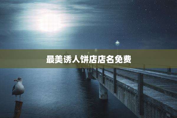 最美诱人饼店店名免费