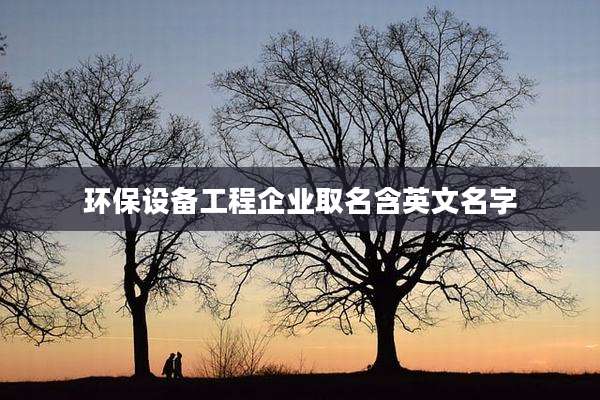 环保设备工程企业取名含英文名字