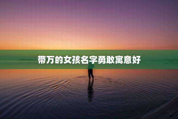 带万的女孩名字勇敢寓意好