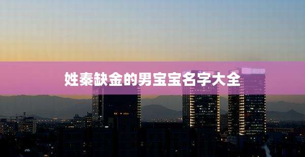 姓秦缺金的男宝宝名字大全