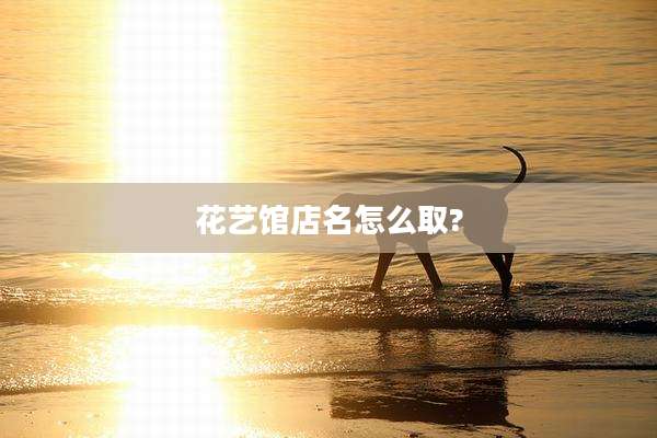 花艺馆店名怎么取?
