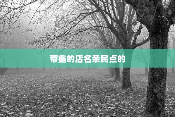 带鑫的店名亲民点的