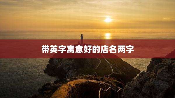 带英字寓意好的店名两字