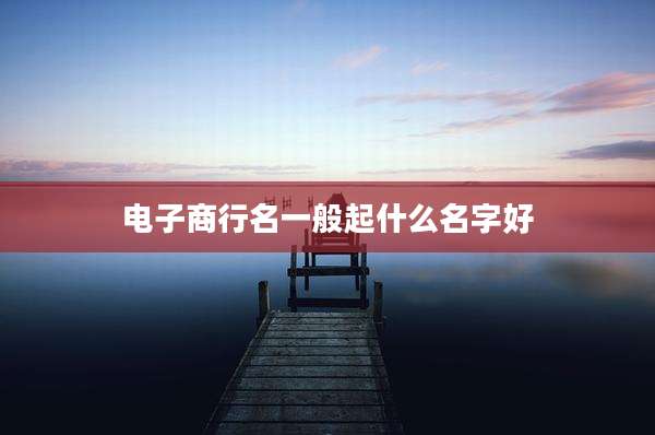 电子商行名一般起什么名字好