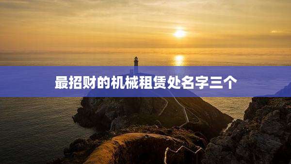 最招财的机械租赁处名字三个