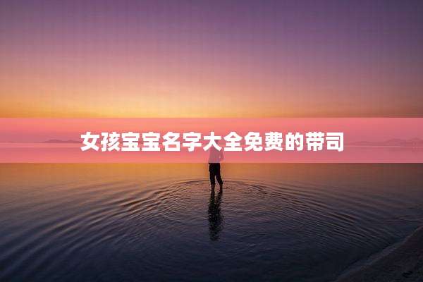 女孩宝宝名字大全免费的带司