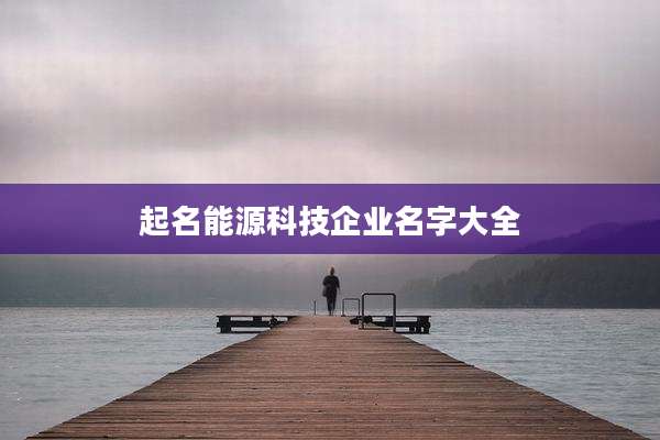 起名能源科技企业名字大全