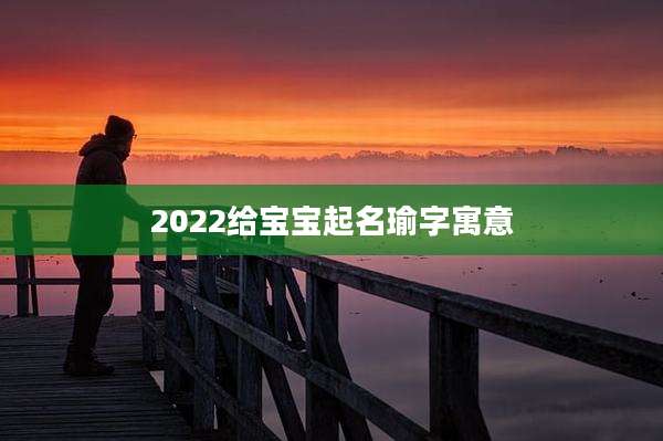 2022给宝宝起名瑜字寓意
