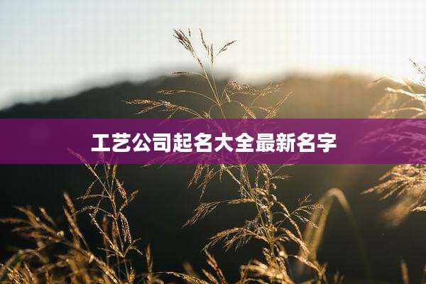 工艺公司起名大全最新名字