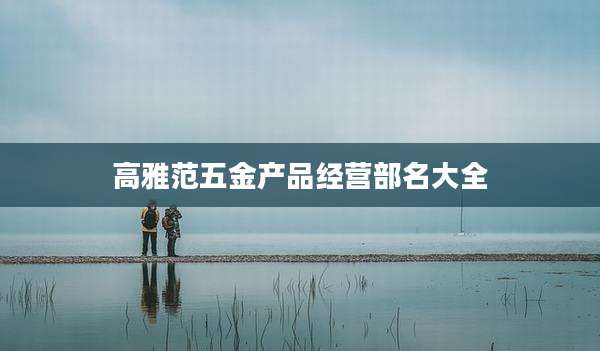 高雅范五金产品经营部名大全