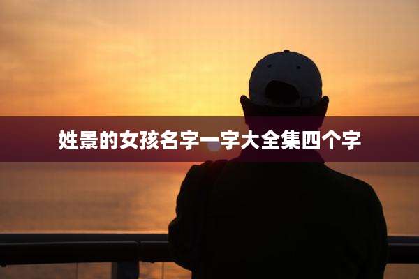 姓景的女孩名字一字大全集四个字