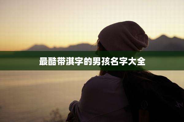 最酷带淇字的男孩名字大全