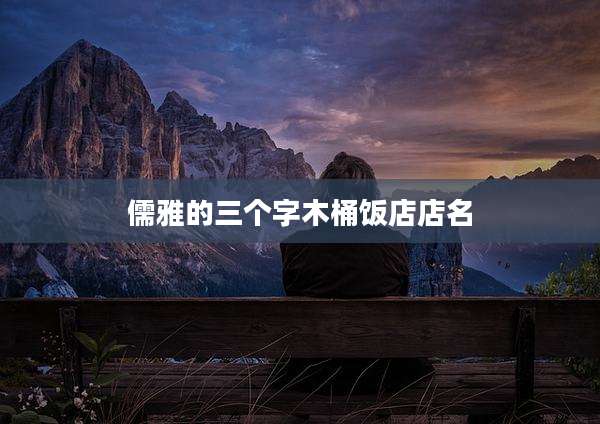 儒雅的三个字木桶饭店店名