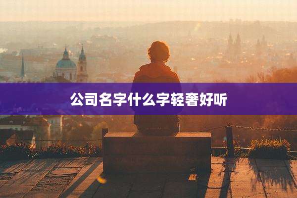 公司名字什么字轻奢好听