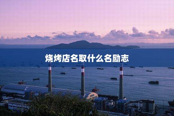 烧烤店名取什么名励志