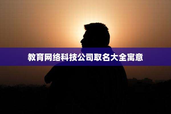教育网络科技公司取名大全寓意