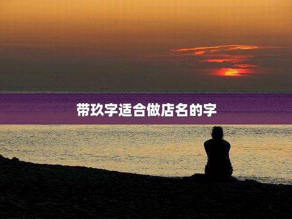 带玖字适合做店名的字