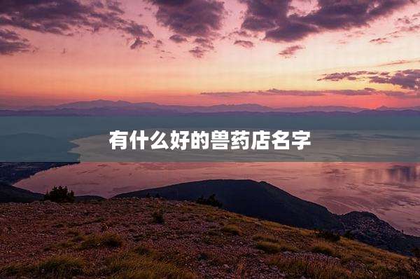有什么好的兽药店名字