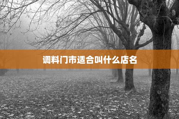 调料门市适合叫什么店名