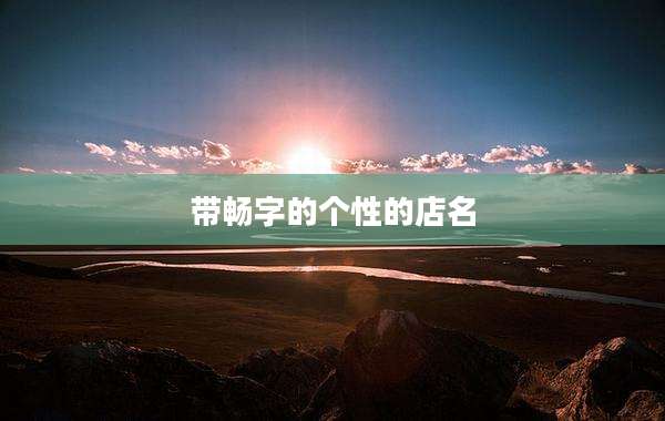 带畅字的个性的店名