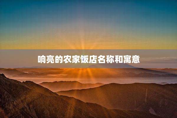 响亮的农家饭店名称和寓意