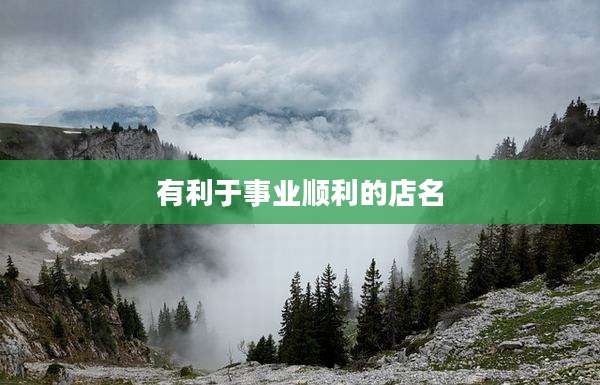 有利于事业顺利的店名